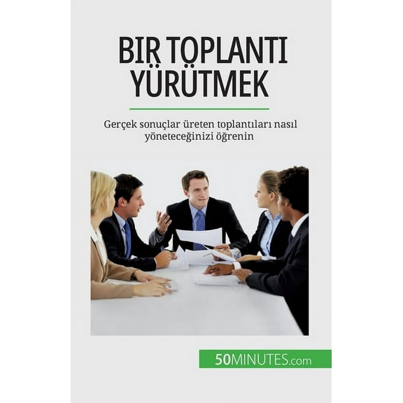 Bir toplantı yürütmek: Gerçek sonuçlar üreten toplantıları nasıl yöneteceğinizi öğrenin (Paperback)