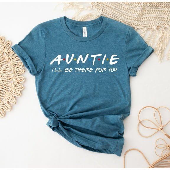 Auntie I'll Be There For You T-shirt Shirt Birthday Gift Pregnancy Tee Announcement Top Mothers Day Women's Girl Friends Shirts Women Custom Gifts