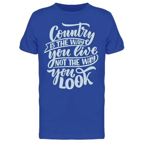Country Is The Way You Live T-Shirt Men -Image by Shutterstock, Male Small