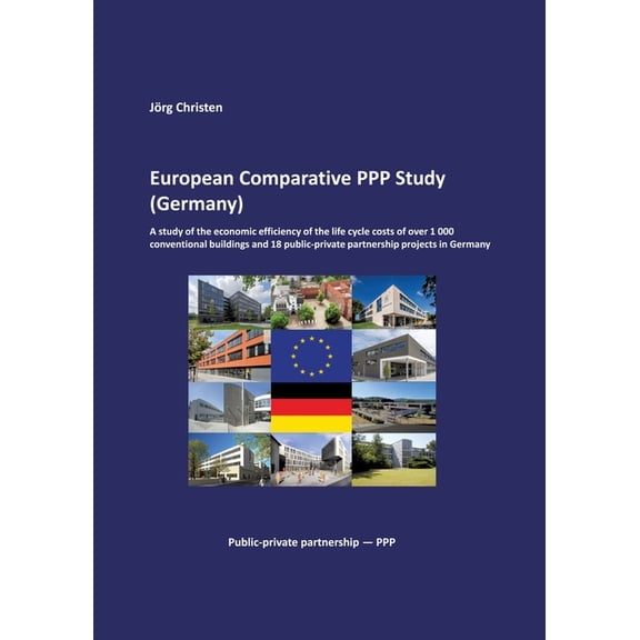 European Comparative PPP Study (Germany): A study of the economic efficiency of the life cycle costs of over 1 000 conve, (Paperback)
