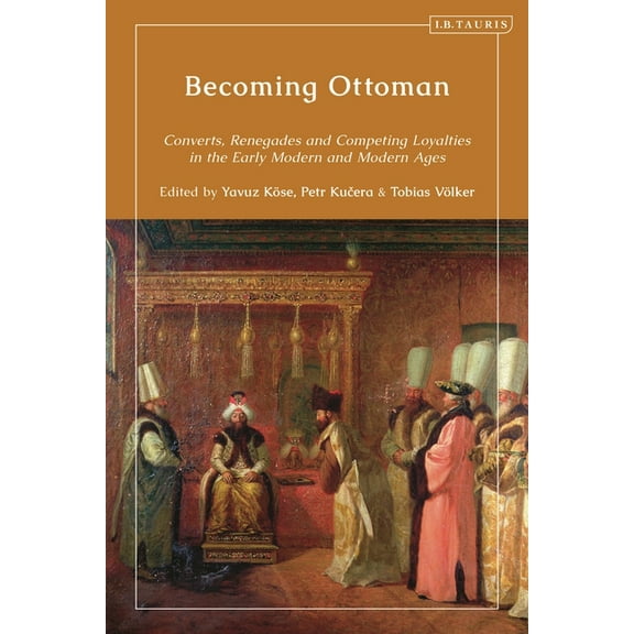 Becoming Ottoman: Converts, Renegades and Competing Loyalties in the Early Modern and Modern Ages, (Hardcover)
