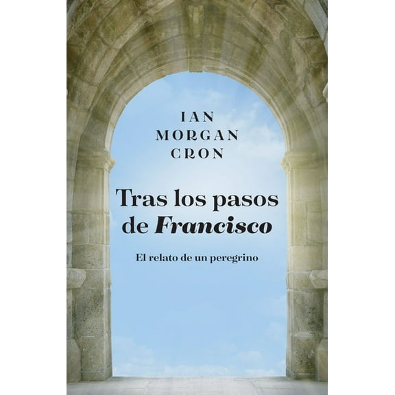 Tras Los Pasos de Francisco: El Relato de Un Peregrino, (Paperback)