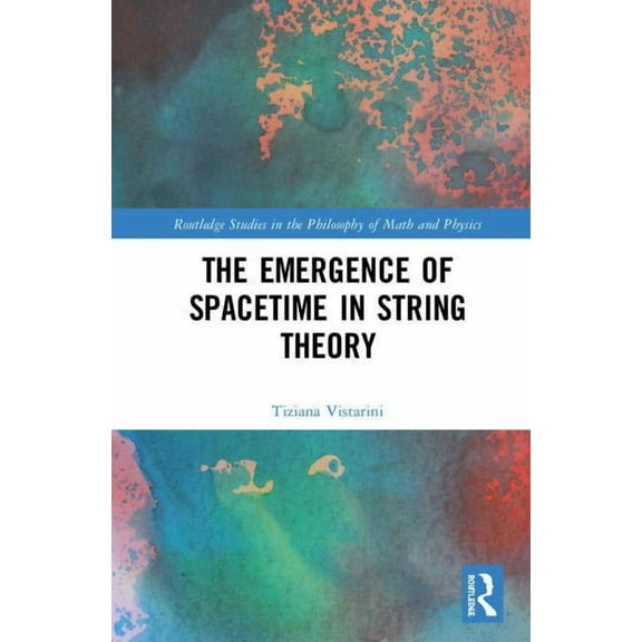 Routledge Studies in the Philosophy of M The Emergence of Spacetime in String Theory, (Hardcover)