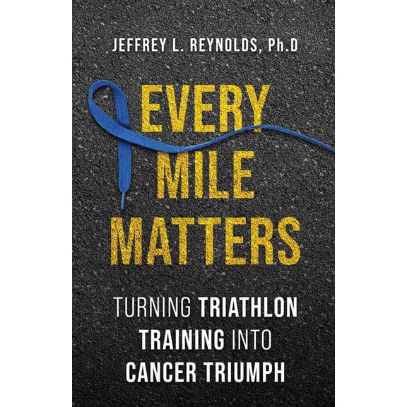 Every Mile Matters: Turning Triathlon Training Into Cancer Triumph, (Paperback)
