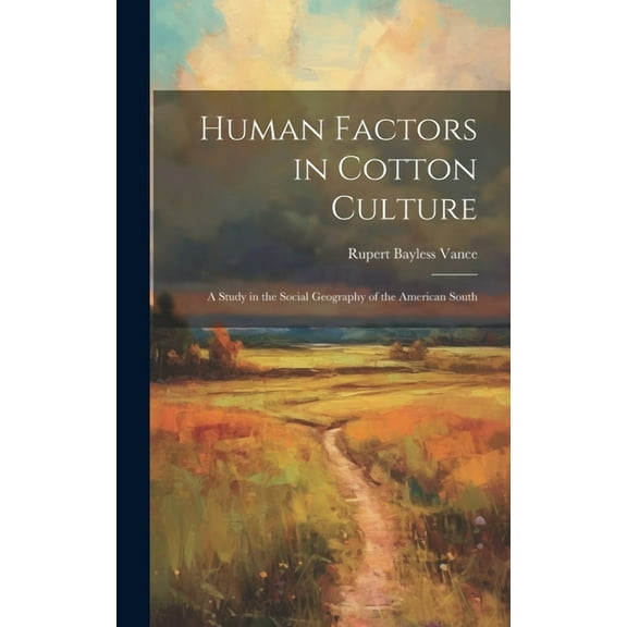 Human Factors in Cotton Culture; a Study in the Social Geography of the American South (Hardcover)