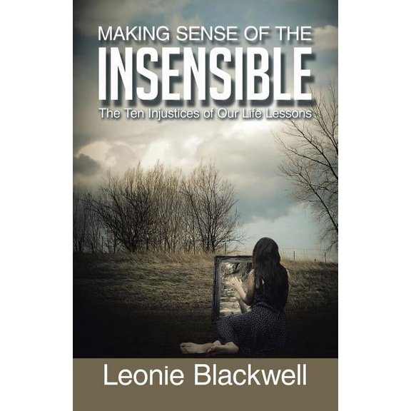Making Sense of the Insensible: The Ten Injustices of Our Life Lessons (Paperback)