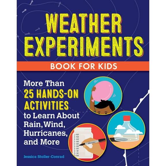 Weather Experiments Book for Kids: More Than 25 Hands-On Activities to Learn about Rain, Wind, Hurricanes, and More, (Paperback)