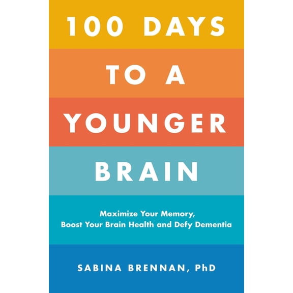 100 Days to a Younger Brain: Maximize Your Memory, Boost Your Brain Health, and Defy Dementia, (Paperback)