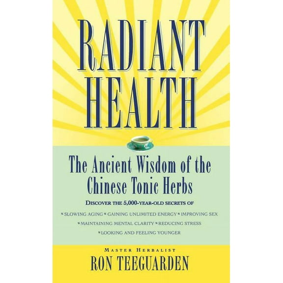 Radiant Health: The Ancient Wisdom of the Chinese Tonic Herbs, (Hardcover)
