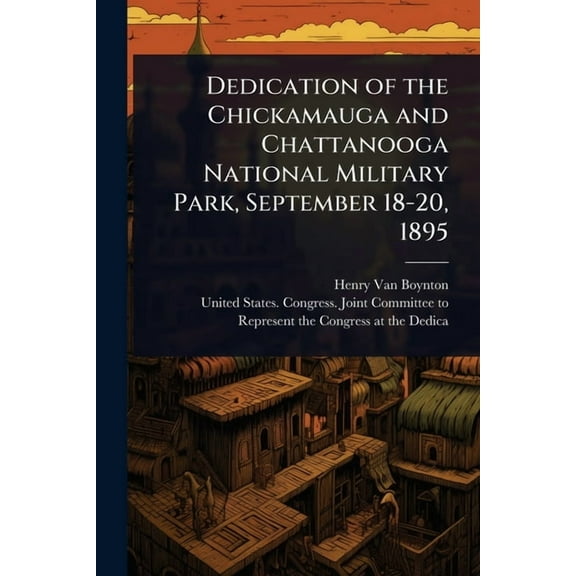 Dedication of the Chickamauga and Chattanooga National Military Park, September 18-20, 1895, (Paperback)