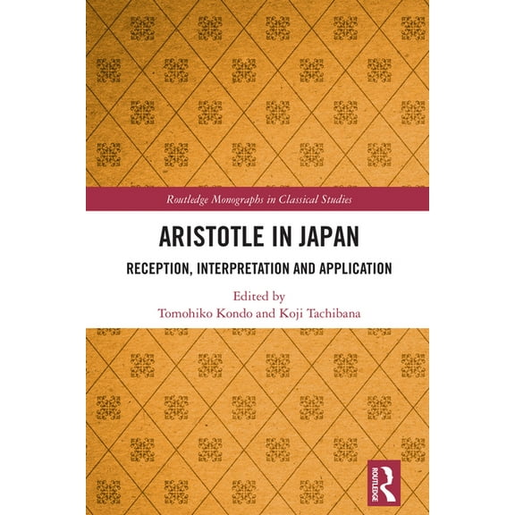 Routledge Monographs in Classical Studie Aristotle in Japan: Reception, Interpretation and Application, (Hardcover)