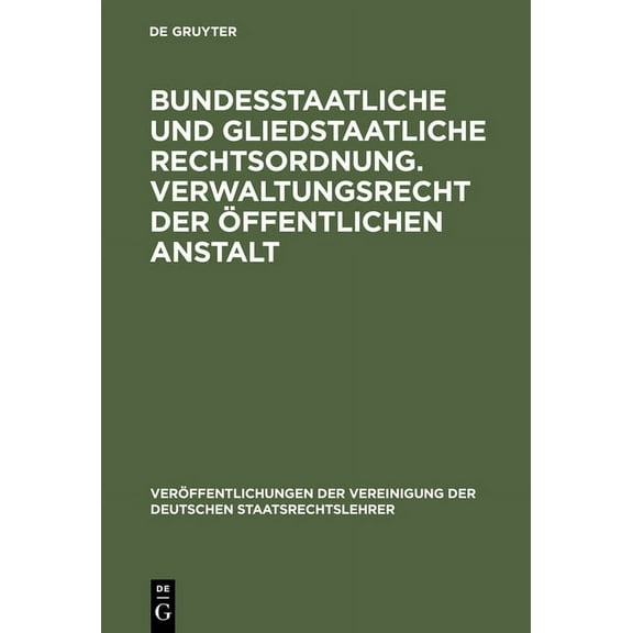 Veröffentlichungen Der Vereinigung Der D Bundesstaatliche und gliedstaatliche Rechtsordnung. Verwaltungsrecht der öffentlichen Anstalt, Book 6, (Hardcover)