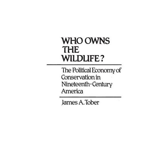 Contributions in Economics and Economic Who Owns the Wildlife?: The Political Economy of Conservation in Nineteenth-Century America, (Hardcover)
