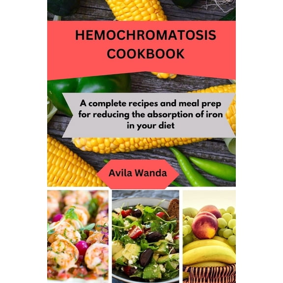 Hemochromatosis Cookbook: A complete recipes and meal prep for reducing the absorption of iron in your diet (Paperback)
