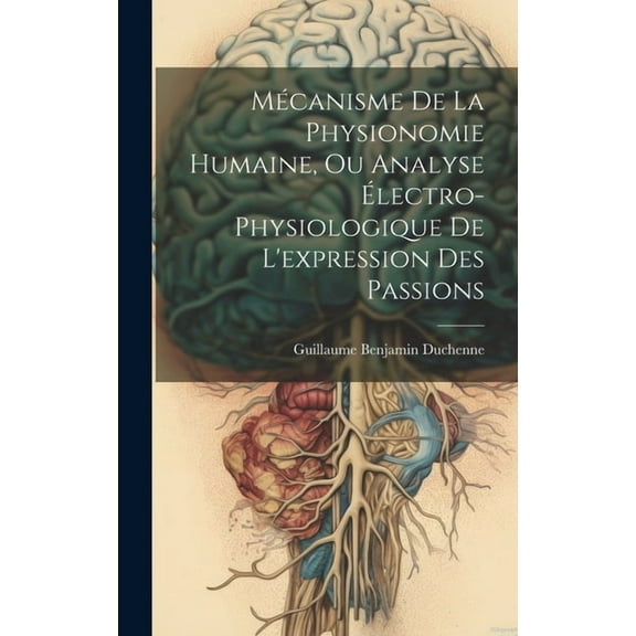 Mécanisme De La Physionomie Humaine, Ou Analyse Électro-physiologique De L'expression Des Passions (Hardcover)