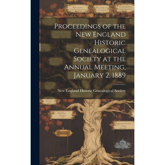 Proceedings of the New England Historic Genealogical Society at the Annual Meeting, January 2, 1889 (Hardcover)
