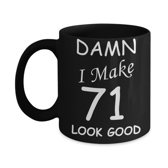 71st birthday gifts for men women - Damn I Make 71 Look Good -Black Ceramic Coffee Mug 11 oz