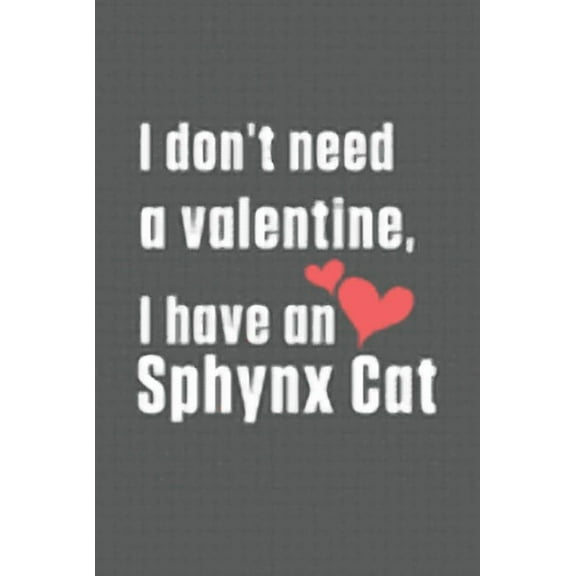 I don't need a valentine, I have a Sphynx Cat: For Sphynx Cat Fans (Paperback)