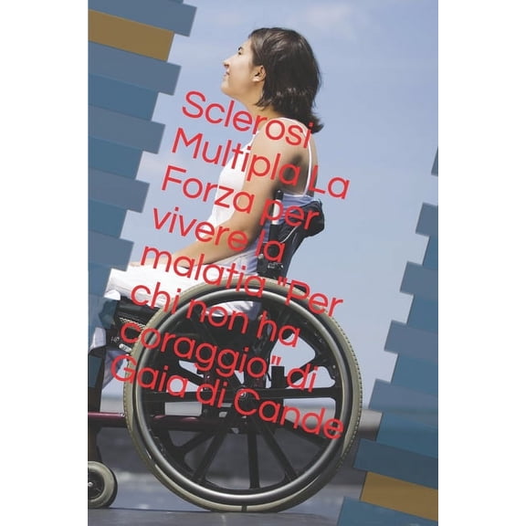 "Per chi non ha coraggio" di Gaia di Cande: Sclerosi Multipla La forza per vivere la malattia