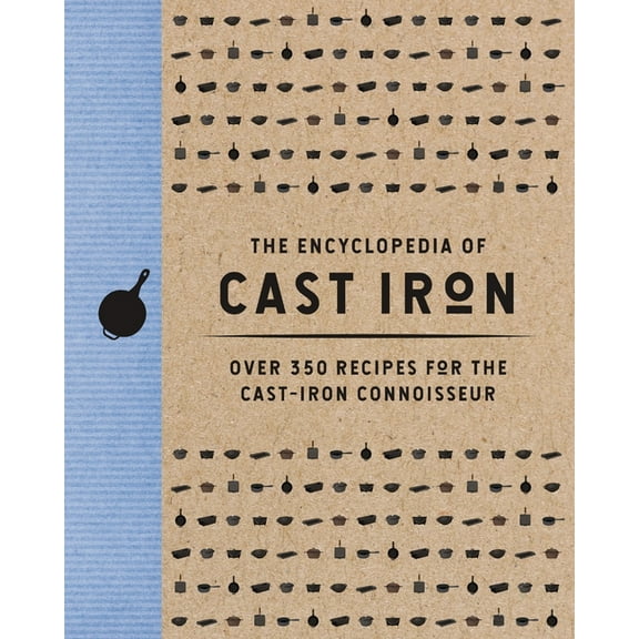 Encyclopedia Cookbooks The Encyclopedia of Cast Iron: Over 350 Recipes for the Cast Iron Connoisseur, (Hardcover)