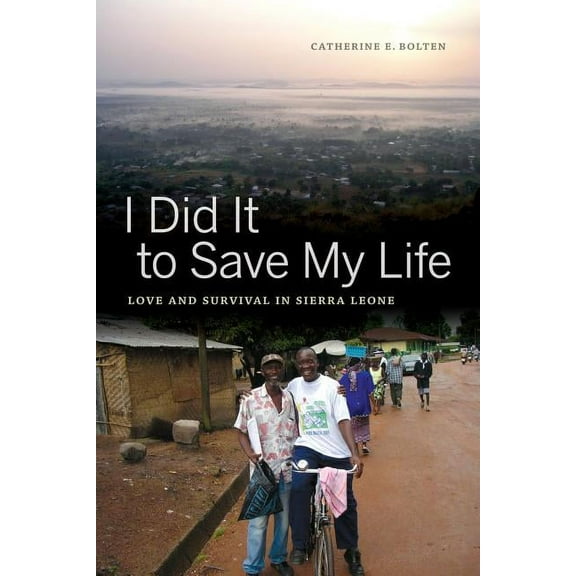 California Series in Public Anthropology: I Did It to Save My Life : Love and Survival in Sierra Leone (Series #24) (Edition 1) (Paperback)