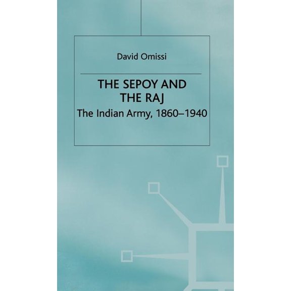 Studies in Military and Strategic Histor The Sepoy and the Raj: The Indian Army, 1860-1940, (Hardcover)