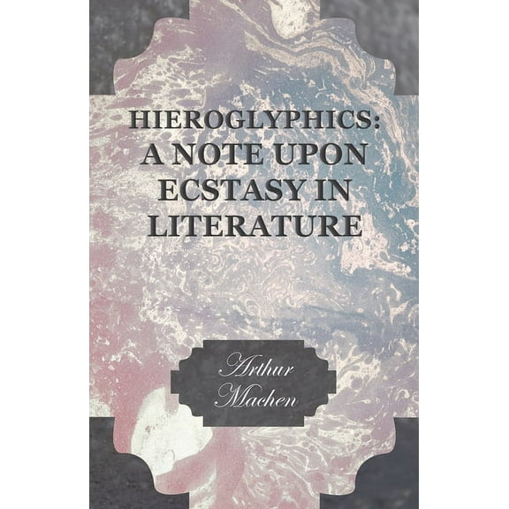 Hieroglyphics: A Note Upon Ecstasy in Literature, (Paperback)