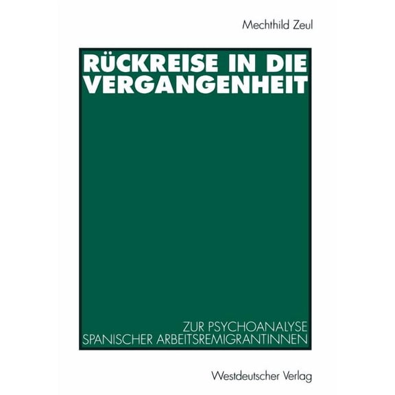Rückreise in Die Vergangenheit: Zur Psychoanalyse Spanischer Arbeitsremigrantinnen, (Paperback)