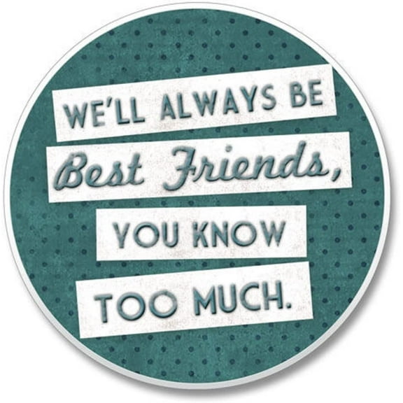 CounterArt "Will Always Be Best Friends You Know Too Much" 1 Pack Absorbent Stone Coaster for Vehicle Cup Holder 2.6” Diameter