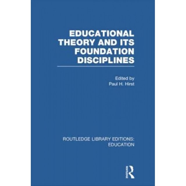 Educational Theory and Its Foundation Disciplines (RLE Edu K) (Routledge Library Editions: Education)