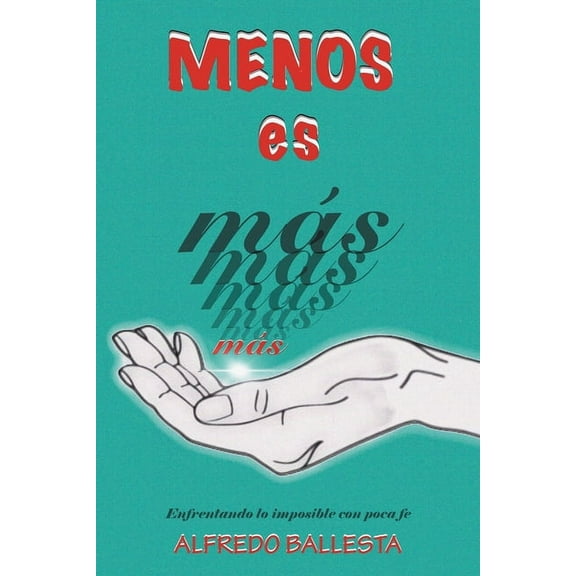 Menos Es Mas : Enfrentando Lo Imposible Con Poca Fe