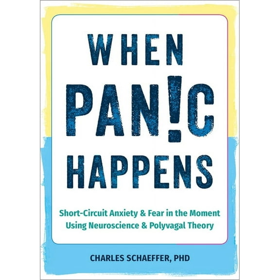 When Panic Happens: Short-Circuit Anxiety and Fear in the Moment Using Neuroscience and Polyvagal Theory, (Paperback)