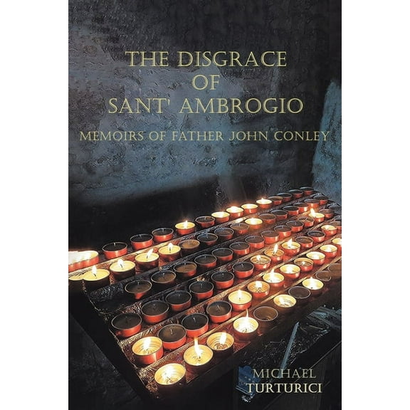 The Disgrace of Sant' Ambrogio: Memoirs of Father John Conley, (Paperback)