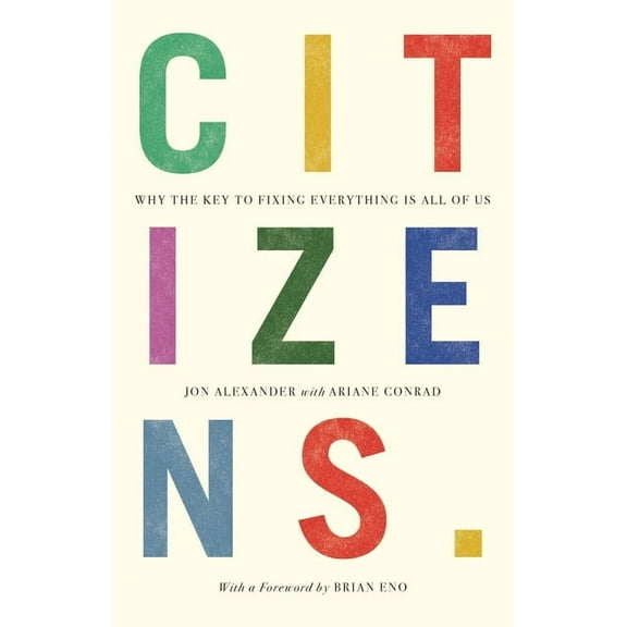 Citizens: Why the Key to Fixing Everything is All of Us, (Paperback)