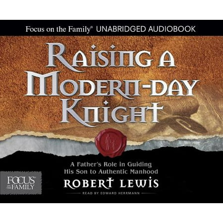 Raising a Modern-Day Knight : A Father's Role in Guiding His Son to Authentic Manhood