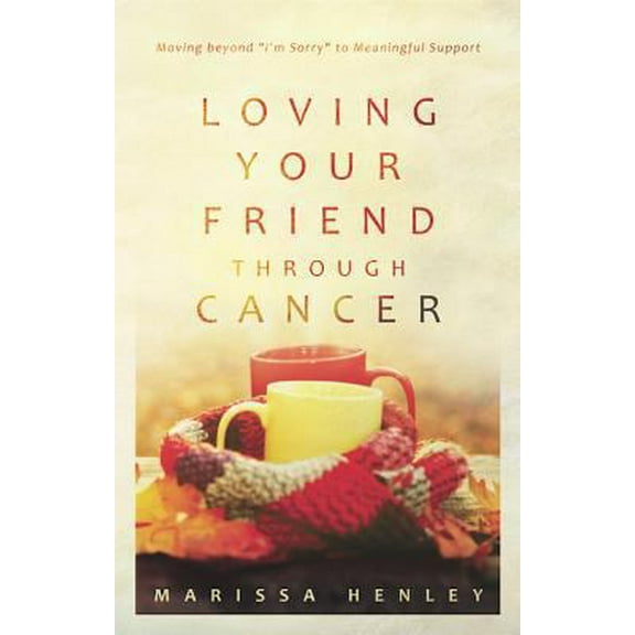 Pre-Owned Loving Your Friend Through Cancer: Moving Beyond I'm Sorry to Meaningful Support (Paperback) 1629953547 9781629953540