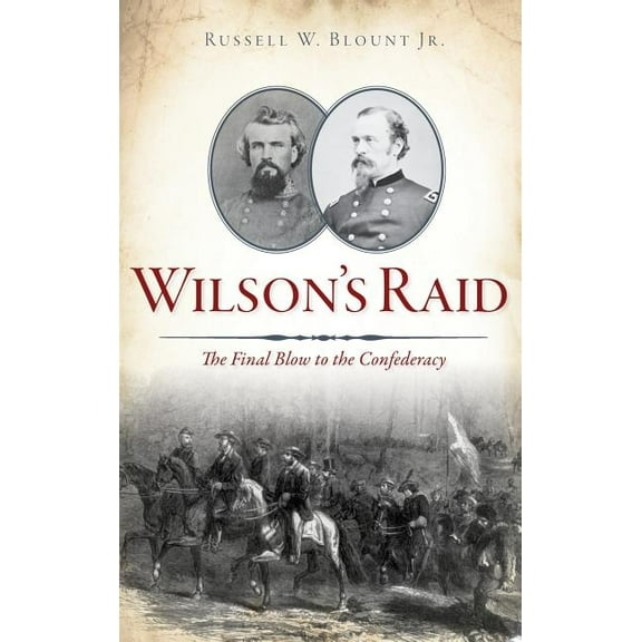 Wilson's Raid: The Final Blow to the Confederacy, (Hardcover)