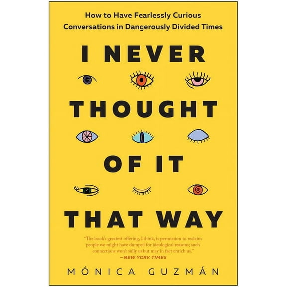 I Never Thought of It That Way: How to Have Fearlessly Curious Conversations in Dangerously Divided Times, (Paperback)