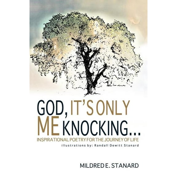 God, It's Only Me Knocking: Inspirational Poetry for the Journey of Life