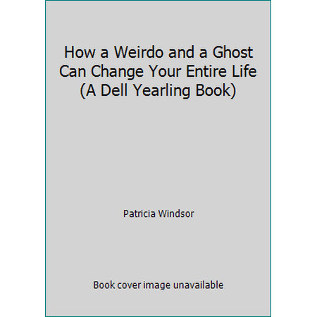 Pre-Owned How a Weirdo and a Ghost Can Change Your Entire Life (A Dell Yearling Book) (Paperback) 0440400945 9780440400943