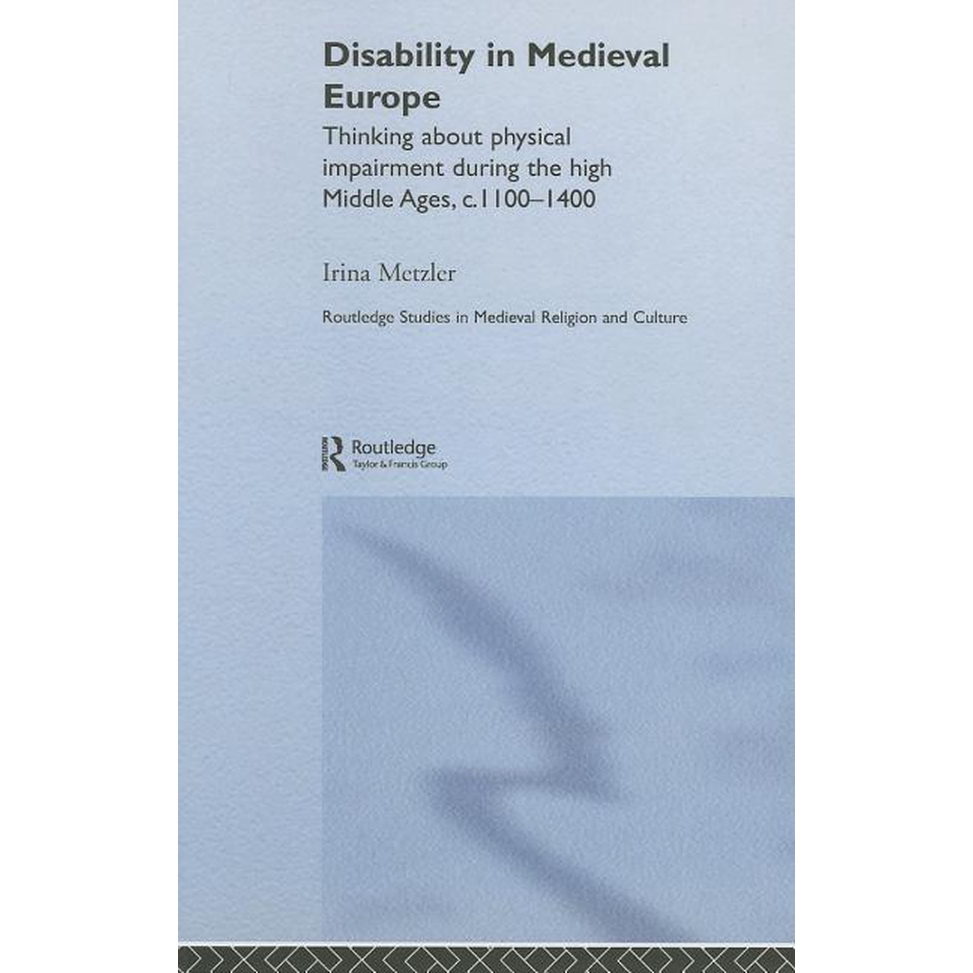 Routledge Studies in Medieval Religion a Disability in Medieval Europe: Thinking about Physical Impairment in the High Middle Ages, c.1100-c.1400, (Hardcover)
