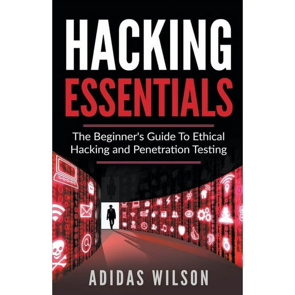 Hacking Essentials - The Beginner's Guide To Ethical Hacking And Penetration Testing, (Paperback)