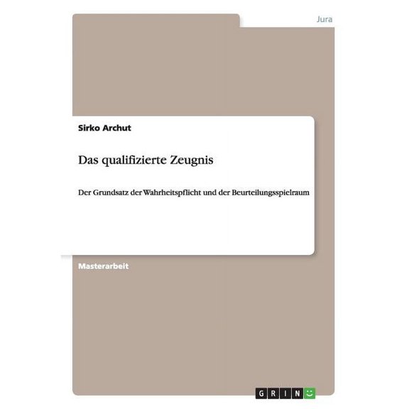 Das qualifizierte Zeugnis: Der Grundsatz der Wahrheitspflicht und der Beurteilungsspielraum, (Paperback)