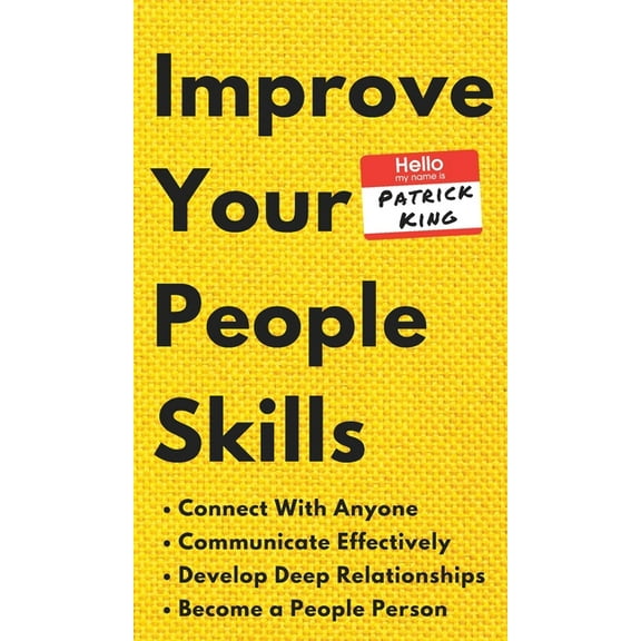 Improve Your People Skills: How to Connect With Anyone, Communicate Effectively, Develop Deep Relationships, and Become , (Hardcover)