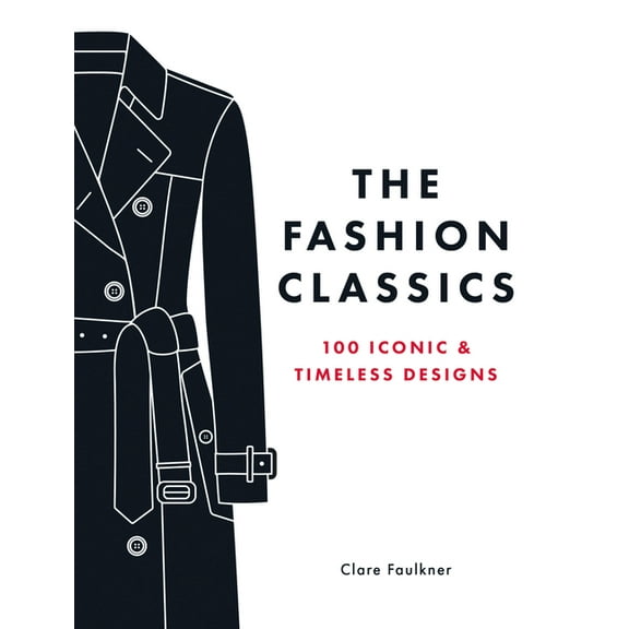 The Fashion Classics: 100 Iconic & Timeless Designs, (Hardcover)