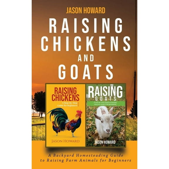 Raising Chickens and Goats: A Backyard Homesteading Guide to Raising Farm Animals for Beginners By Jason, (Paperback)