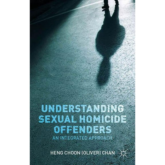 Understanding Sexual Homicide Offenders: An Integrated Approach, (Hardcover)