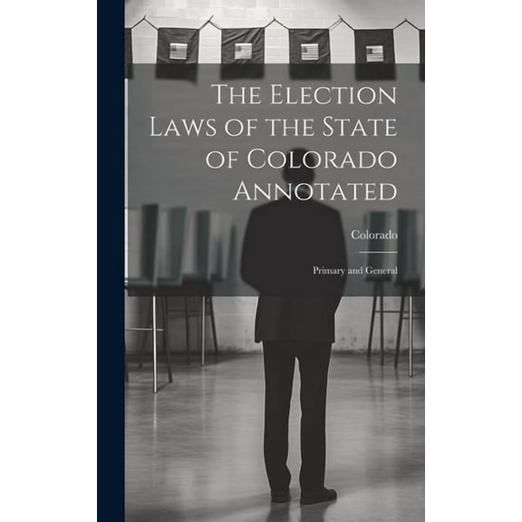 The Election Laws of the State of Colorado Annotated (Hardcover)