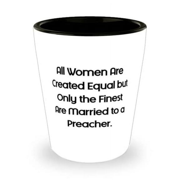 Gag Wife, All Women Are Created Equal but Only the Finest Are Married to a Preacher, Valentine's Day Shot Glass For Wife