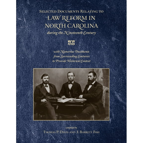 Selected Documents Relating to Law Reform in North Carolina During the Nineteenth Century: With Numerous Documents from , (Hardcover)